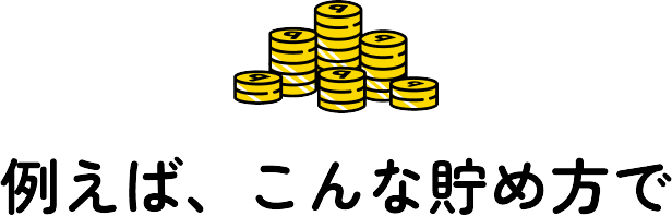 例えばこんな貯め方で